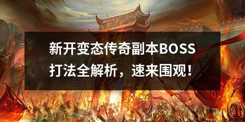 新开变太传奇副本BOSS打法全解析,速来围观!
