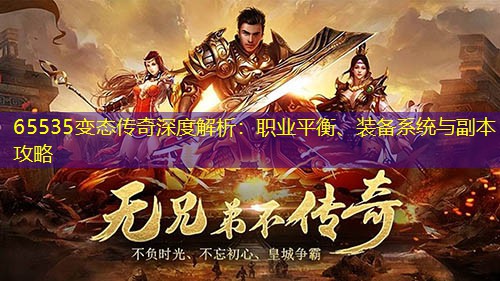 65535变太传奇深度解析：职业平衡、装备系统与副本攻略