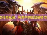 超变态传奇私服：传奇中的极致装备与技巧