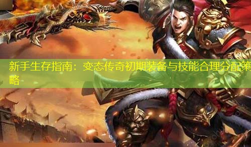 新手生存指南：变太传奇初期装备与技能合理分配策略