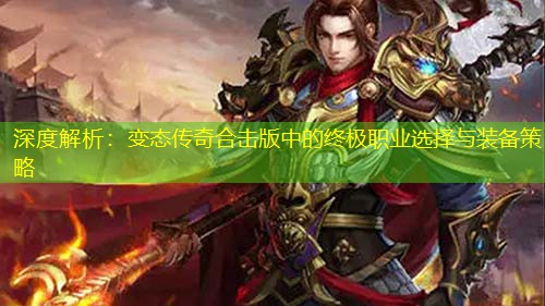 深度解析：变太传奇合击版中的终极职业选择与装备策略