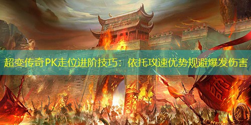 超变传奇PK走位进阶技巧：依托攻速优势规避爆发伤害