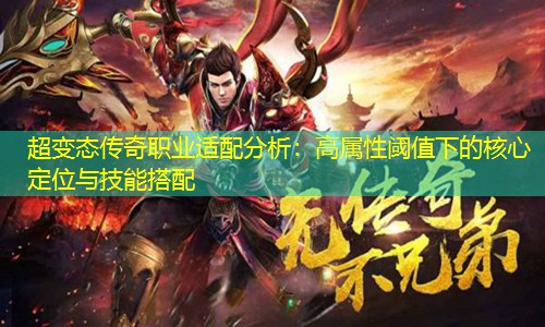 超变太传奇职业适配分析：高属性阈值下的核心定位与技能搭配