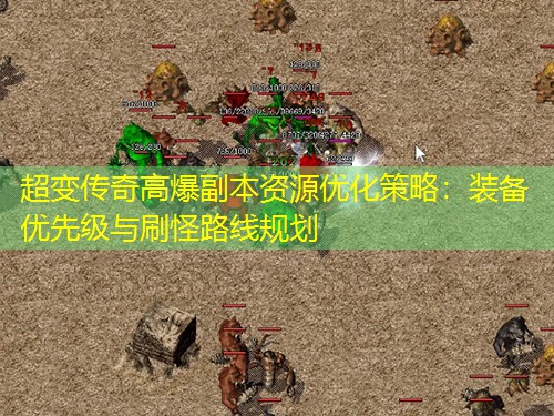 超变传奇高爆副本资源优化策略：装备优先级与刷怪路线规划