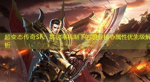 超变太传奇SF：高倍率机制下的职业核心属性优先级解析