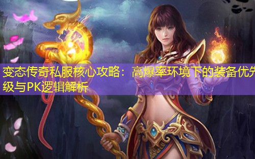 变太传奇私服核心攻略：高爆率环境下的装备优先级与PK逻辑解析