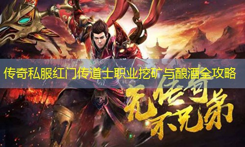 传奇私服红门传道士职业挖矿与酿酒全攻略