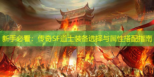 新手必看：传奇SF道士装备选择与属性搭配指南